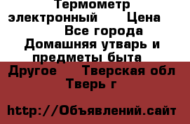 Термометр электронный 	 . › Цена ­ 300 - Все города Домашняя утварь и предметы быта » Другое   . Тверская обл.,Тверь г.